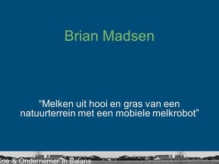 Brian Madsen “Melken uit hooi en gras van een natuurterrein met een mobiele melkrobot”