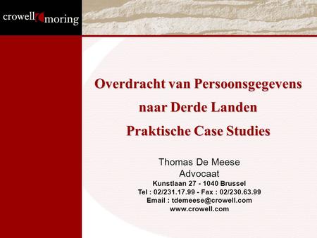 Overdracht van Persoonsgegevens naar Derde Landen Praktische Case Studies Thomas De Meese Advocaat Kunstlaan 27 - 1040 Brussel Tel : 02/231.17.99 - Fax.