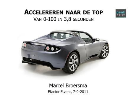 A CCELEREREN NAAR DE TOP V AN 0-100 IN 3,8 SECONDEN Marcel Broersma Efactor E.vent, 7-9-2011.