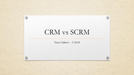 CRM vs SCRM Yana Callaert – 3 MAS. Marketing Bij traditionele marketing verloopt de communicatie vooral in één richting; het bedrijf adverteert en de.