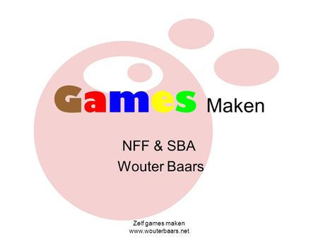 Games Maken NFF & SBA Wouter Baars Zelf games maken