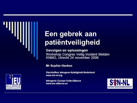 Een gebrek aan patiëntveiligheid Gevolgen en oplossingen Workshop Congres Veilig Incident Melden KNMG, Utrecht 24 november 2006 Mr Sophie Hankes Slachtoffers.