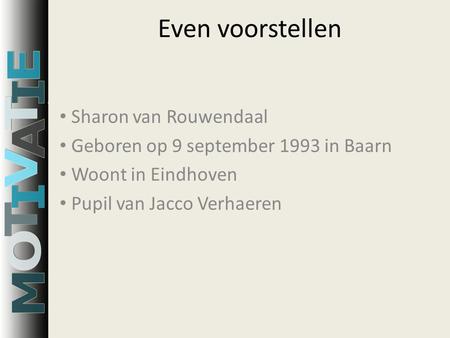 Even voorstellen Sharon van Rouwendaal Geboren op 9 september 1993 in Baarn Woont in Eindhoven Pupil van Jacco Verhaeren.