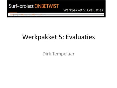 Werkpakket 5: Evaluaties Dirk Tempelaar. Werkpakket 5: Evaluaties Activiteiten Werkpakket 5 Aansluitmonitoren Wiskunde, Statistiek, …. Kwaliteitsonderzoek.