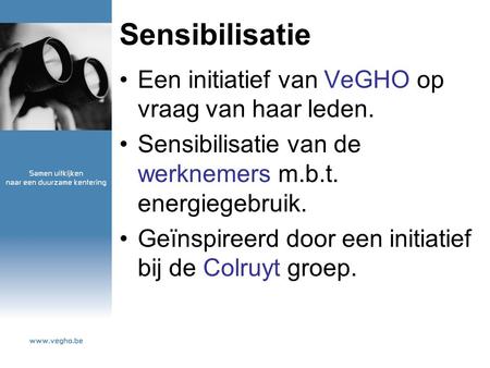 Sensibilisatie Een initiatief van VeGHO op vraag van haar leden. Sensibilisatie van de werknemers m.b.t. energiegebruik. Geïnspireerd door een initiatief.