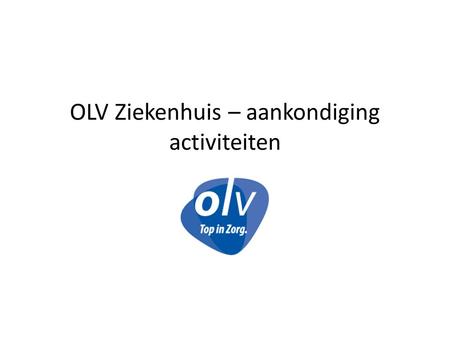 OLV Ziekenhuis – aankondiging activiteiten. Alle activiteiten worden op de website van het OLV Ziekenhuis aangekondigd, onder de rubriek “Kalender”.