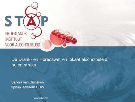 Domein horeca De Drank- en Horecawet en lokaal alcoholbeleid; nu en straks Sandra van Ginneken, tijdelijk adviseur DHW.