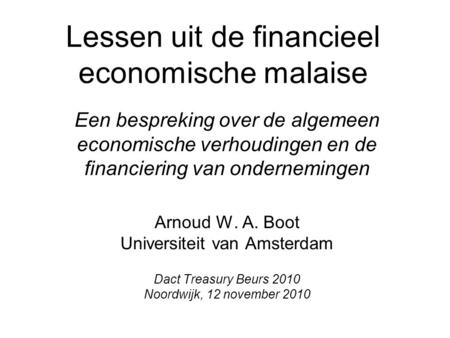 Lessen uit de financieel economische malaise Een bespreking over de algemeen economische verhoudingen en de financiering van ondernemingen Arnoud W. A.