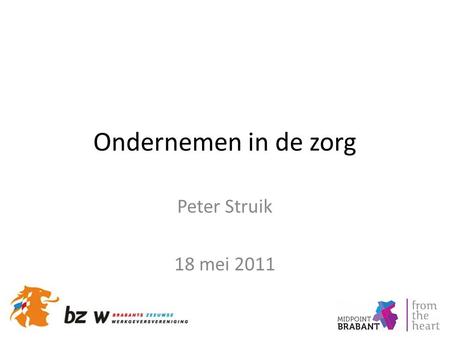 Ondernemen in de zorg Peter Struik 18 mei 2011. Probleem of kans? Is zorg een probleem of een economische kans? Met cross-sectorale samenwerking is van.