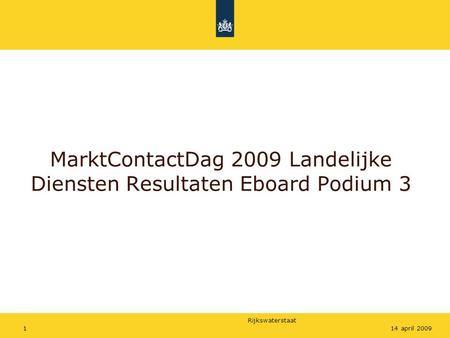 Rijkswaterstaat 114 april 2009 MarktContactDag 2009 Landelijke Diensten Resultaten Eboard Podium 3.