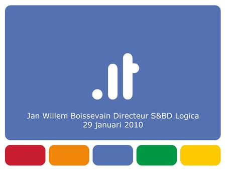 Jan Willem Boissevain Directeur S&BD Logica 29 januari 2010.