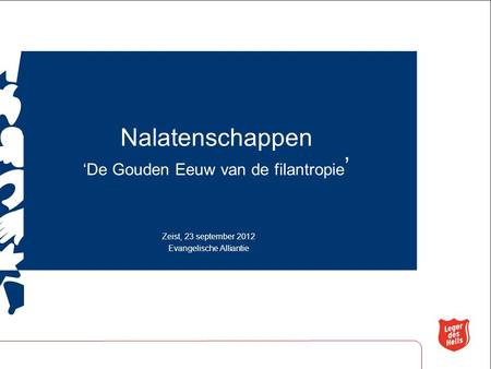 Nalatenschappen ‘De Gouden Eeuw van de filantropie ’ Zeist, 23 september 2012 Evangelische Alliantie.
