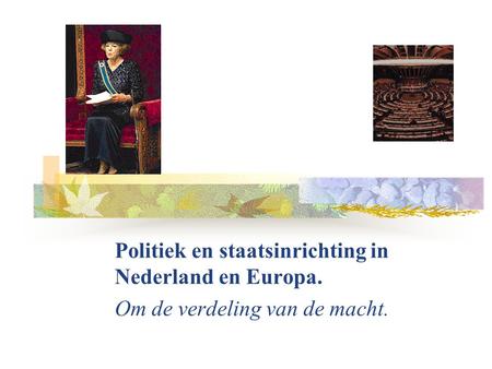 Politiek en staatsinrichting in Nederland en Europa.