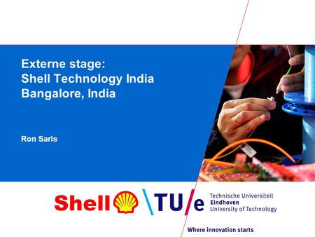 Shell Externe stage: Shell Technology India Bangalore, India Ron Saris.
