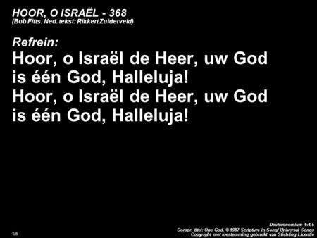 Copyright met toestemming gebruikt van Stichting Licentie Deuteronomium 6:4,5 Oorspr. titel: One God. © 1987 Scripture in Song/ Universal Songs 1/5 HOOR,