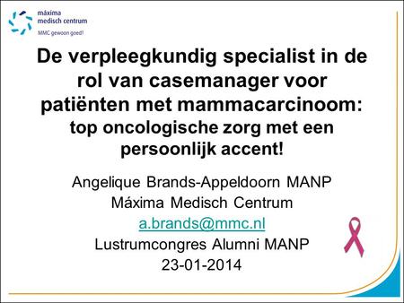 De verpleegkundig specialist in de rol van casemanager voor patiënten met mammacarcinoom: top oncologische zorg met een persoonlijk accent! Angelique Brands-Appeldoorn.