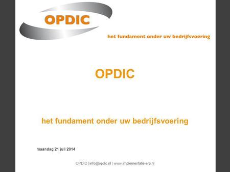 - 1 - maandag 21 juli 2014 OPDIC | |  OPDIC het fundament onder uw bedrijfsvoering.