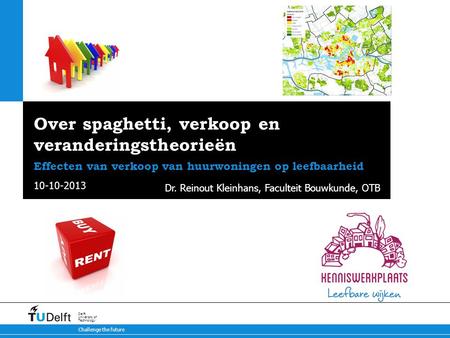 10-10-2013 Challenge the future Delft University of Technology Over spaghetti, verkoop en veranderingstheorieën Effecten van verkoop van huurwoningen op.