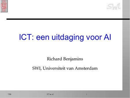 VRB ICT en AI 1 ICT: een uitdaging voor AI Richard Benjamins SWI, Universiteit van Amsterdam.