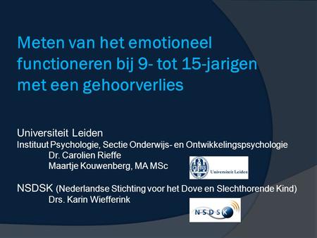 Meten van het emotioneel functioneren bij 9- tot 15-jarigen met een gehoorverlies Universiteit Leiden Instituut Psychologie, Sectie Onderwijs- en Ontwikkelingspsychologie.