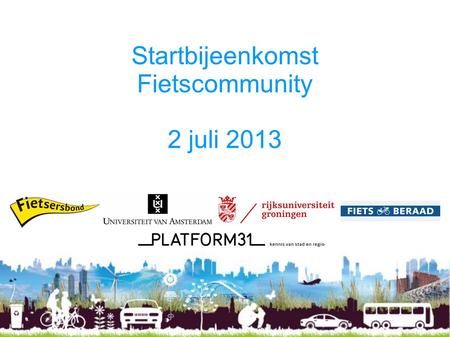 Startbijeenkomst Fietscommunity 2 juli 2013. Agenda 13.30 uur: Welkom 13.50 uur: ‘The role of the bicycle as an egress and access mode for multimodal.