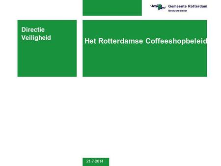 21-7-2014 Het Rotterdamse Coffeeshopbeleid Directie Veiligheid.