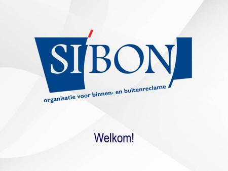 Welkom!. Vincent de Klerk De signbranche, enkele feiten op een rij. SI’BON, de brancheorganisatie voor signbedrijven Sign+ Award voorbeelden Vragen en.