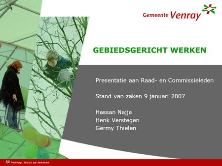 GEBIEDSGERICHT WERKEN Presentatie aan Raad- en Commissieleden Stand van zaken 9 januari 2007 Hassan Najja Henk Verstegen Germy Thielen.