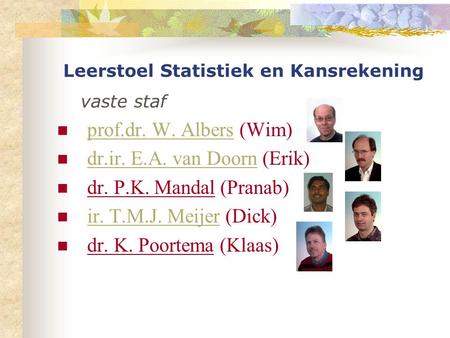 Leerstoel Statistiek en Kansrekening vaste staf prof.dr. W. Albers (Wim) prof.dr. W. Albers dr.ir. E.A. van Doorn (Erik) dr.ir. E.A. van Doorn dr. P.K.
