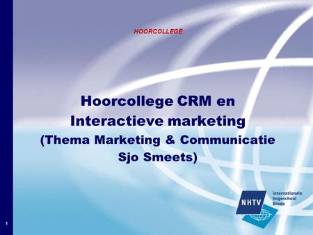 1 HOORCOLLEGE Hoorcollege CRM en Interactieve marketing (Thema Marketing & Communicatie Sjo Smeets)