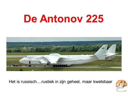 De Antonov 225 Het is russisch....rustiek in zijn geheel, maar kwetsbaar.