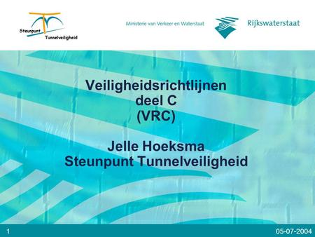 Veiligheidsrichtlijnen deel C (VRC) Jelle Hoeksma Steunpunt Tunnelveiligheid 1 05-07-2004.