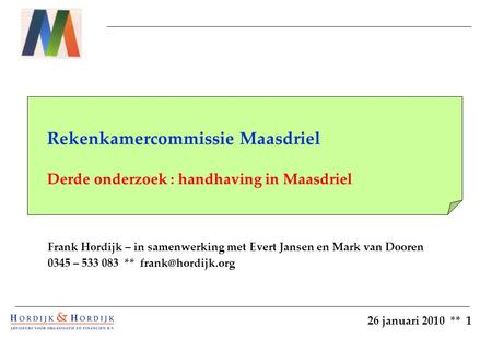 26 januari 2010 ** 1 Rekenkamercommissie Maasdriel Derde onderzoek : handhaving in Maasdriel Frank Hordijk – in samenwerking met Evert Jansen en Mark van.