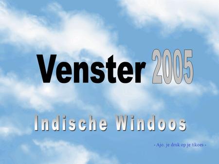 2005 Venster Indische Windoos - Ajo. je druk op je tikoes -