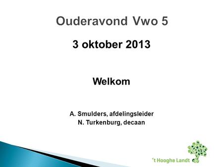 3 oktober 2013 Welkom A. Smulders, afdelingsleider N. Turkenburg, decaan.