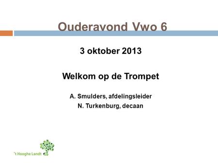 Ouderavond Vwo 6 3 oktober 2013 Welkom op de Trompet A. Smulders, afdelingsleider N. Turkenburg, decaan.