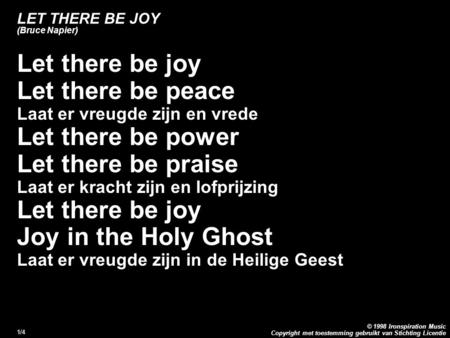 Copyright met toestemming gebruikt van Stichting Licentie © 1998 Ironspiration Music 1/4 LET THERE BE JOY (Bruce Napier) Let there be joy Let there be.