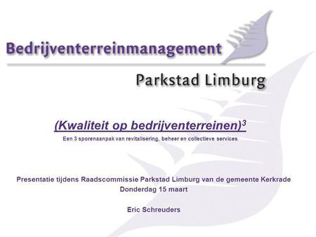 (Kwaliteit op bedrijventerreinen) 3 Een 3 sporenaanpak van revitalisering, beheer en collectieve services Presentatie tijdens Raadscommissie Parkstad Limburg.