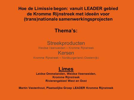 Hoe de Limissie begon: vanuit LEADER gebied de Kromme Rijnstreek met ideeën voor (trans)nationale samenwerkingsprojecten Thema’s: Streekproducten Weidse.
