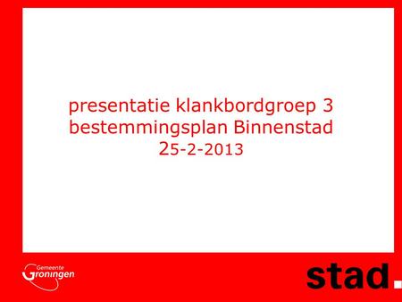 Presentatie klankbordgroep 3 bestemmingsplan Binnenstad 2 5-2-2013.