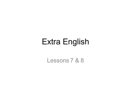 Extra English Lessons 7 & 8.