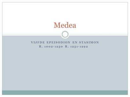 VIJFDE EPEISODION EN STASIMON R. 1002-1250R. 1251-1292 Medea.