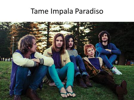 Tame Impala Paradiso. Wat, Waar, Wanneer? Wat? Optreden van de band Tame Impala Waar? Paradiso Amsterdam Wanneer? 29 oktober 2012.