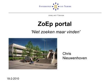 Library and IT Services ZoEp portal 'Niet zoeken maar vinden' Chris Nieuwenhoven 18-2-2010.