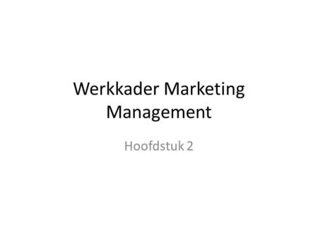 Werkkader Marketing Management Hoofdstuk 2. Leervragen Hoe kan marketing klantenwaarde beïnvloeden? Hoe wordt strategische planning op de diverse organisatieniveaus.