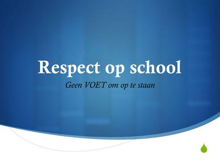 Respect op school Geen VOET om op te staan.
