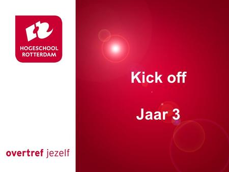 Presentatie titel Rotterdam, 00 januari 2007 Kick off Jaar 3.