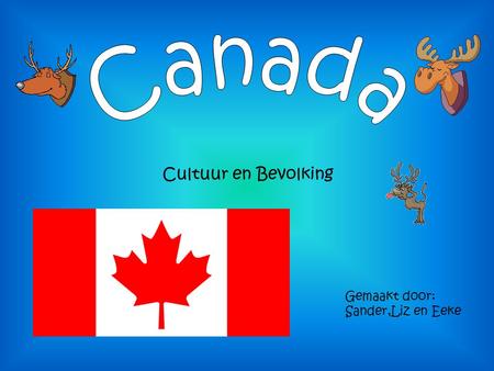 Canada Cultuur en Bevolking Gemaakt door: Sander,Liz en Eeke.