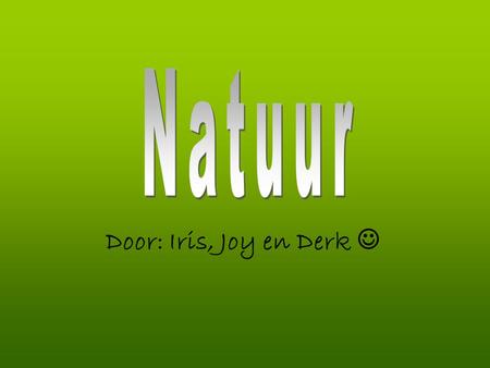 Natuur Door: Iris, Joy en Derk .