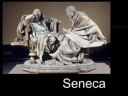 Seneca. Lucius Annaeus Seneca (4 v. Chr. – 65 na Chr.) Geboren in Cordoba Vooraanstaande, ontwikkelde familie Na een paar jaar naar Rome verhuisd.